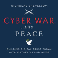 Cyber War...and Peace: Building Digital Trust Today with History as Our Guide