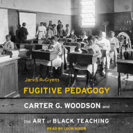 Fugitive Pedagogy: Carter G. Woodson and the Art of Black Teaching