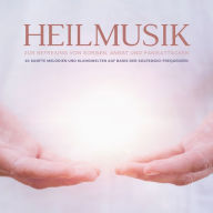 Heilmusik zur Befreiung von Sorgen, Angst und Panikattacken: 10 sanfte Melodien und Klangwelten auf Basis der Solfeggio-Frequenzen