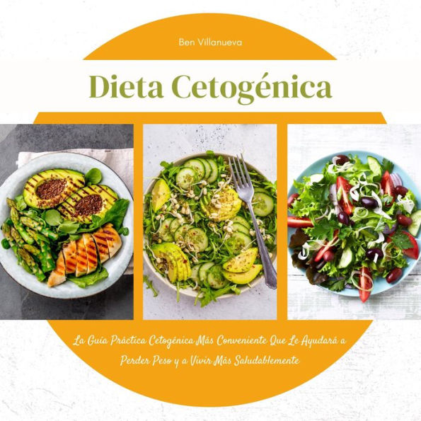 Dieta Cetogénica: La Guía Práctica Cetogénica Más Conveniente Que Le Ayudará a Perder Peso y a Vivir Más Saludablemente