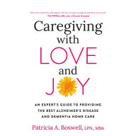 Caregiving with Love and Joy: An Expert's Guide to Providing the Best Alzheimer's Disease and Dementia Home Care