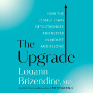 The Upgrade: How the Female Brain Gets Stronger and Better in Midlife and Beyond