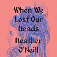 When We Lost Our Heads: A Novel