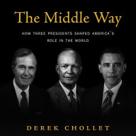 The Middle Way: How Three Presidents Shaped America's Role in the World