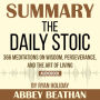 Summary of The Daily Stoic: 366 Meditations on Wisdom, Perseverance, and the Art of Living by Ryan Holiday (Abridged)