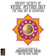 Ancient Secrets Of Vedic Astrology The Yogic Art Of Divination