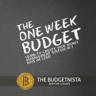 The One Week Budget: Learn to Create Your Money Management System in 7 Days or Less!