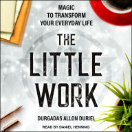 The Little Work: Magic to Transform Your Everyday Life