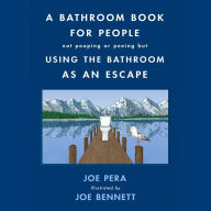 A Bathroom Book for People Not Pooping or Peeing but Using the Bathroom as an Escape