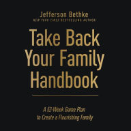 Take Back Your Family Handbook: A 52-Week Game Plan to Create a Flourishing Family