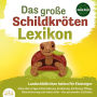 DAS GROSSE SCHILDKRÖTENLEXIKON - Landschildkröten halten für Einsteiger: Alles über artgerechte Haltung, Ernährung, Züchtung, Pflege, Überwinterung und vieles mehr - Der praxisnahe Leitfaden