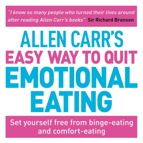 Allen Carr's Easy Way to Quit Emotional Eating: Set yourself free from binge-eating and comfort-eating