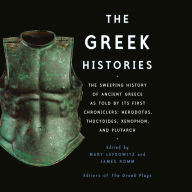 The Greek Histories: The Sweeping History of Ancient Greece as Told by Its First Chroniclers: Herodotus, Thucydides, Xenophon, and Plutarch