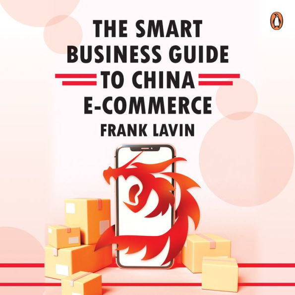 The Smart Business Guide to China E-Commerce: How To Win In The World's Largest Retail Market