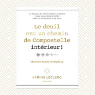 Le deuil est un chemin de Compostelle intérieur: Un recueil de textes rempli d'espoir pour vous réconforter dans la traversée d'un deuil, Le: Un recueil de textes rempli d'espoir pour vous réconforter dans la traversée d'un deuil