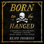 Born to Be Hanged: The Epic Story of the Gentlemen Pirates Who Raided the South Seas, Rescued a Princess, and Stole a Fortune