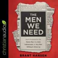 The Men We Need: God's Purpose for the Manly Man, the Avid Indoorsman, or Any Man Willing to Show Up