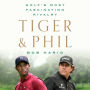 Tiger & Phil: Golf's Most Fascinating Rivalry