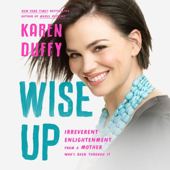 Wise Up: Irreverent Enlightenment from a Mother Who's Been Through It