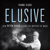 Elusive: How Peter Higgs Solved the Mystery of Mass