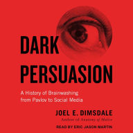 Dark Persuasion: A History of Brainwashing from Pavlov to Social Media