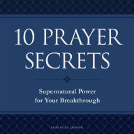 10 Prayer Secrets: Supernatural Power for Your Breakthrough