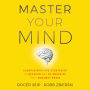 Master Your Mind: Counterintuitive Strategies to Refocus and Re-Energize Your Runaway Brain