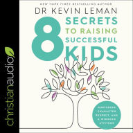 8 Secrets to Raising Successful Kids: Nurturing Character, Respect, and a Winning Attitude