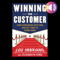 Winning the Customer: Turn Consumers into Fans and Get Them to Spend More