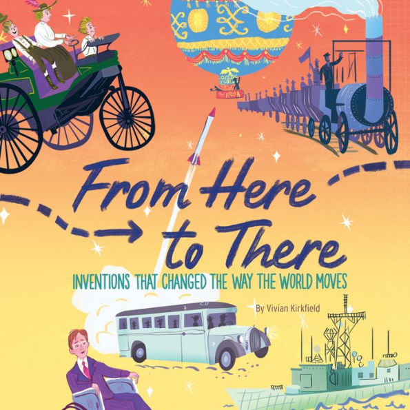 From Here to There: Inventions That Changed the Way the World Moves