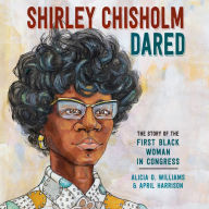 Shirley Chisholm Dared: The Story of the First Black Woman in Congress