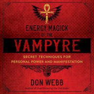 Energy Magick of the Vampyre: Secret Techniques for Personal Power and Manifestation