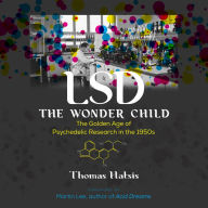 LSD - The Wonder Child: The Golden Age of Psychedelic Research in the 1950s