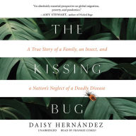 The Kissing Bug: A True Story of a Family, an Insect, and a Nation's Neglect of a Deadly Disease