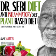 Dr. Sebi diet + Anti Inflammatory diet + Plant-based diet: A beginner's guide for a healthy life. 3 books in 1 (how to lose weight fast)