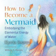 How to Become a Mermaid: Embodying the Elemental Energy of Water