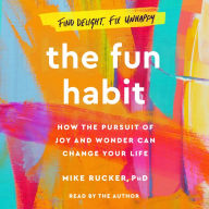 The Fun Habit: How the Pursuit of Joy and Wonder Can Change Your Life