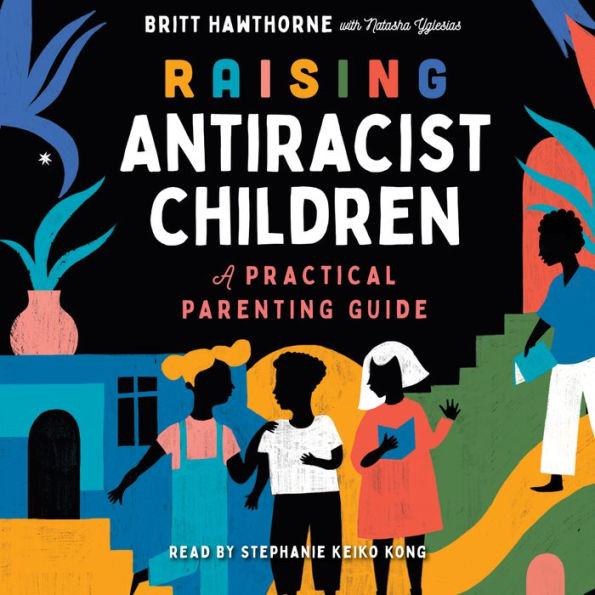 Raising Antiracist Children: A Practical Parenting Guide