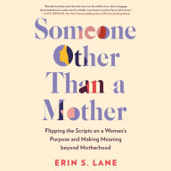 Someone Other Than a Mother: Flipping the Scripts on a Woman's Purpose and Making Meaning beyond Motherhood