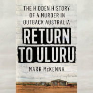 Return to Uluru: The Hidden History of a Murder in Outback Australia