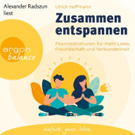 Zusammen entspannen - Paarmeditationen für mehr Liebe, Freundschaft und Verbundenheit (Ungekürzt)