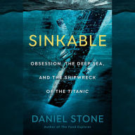 Sinkable: Obsession, the Deep Sea, and the Shipwreck of the Titanic