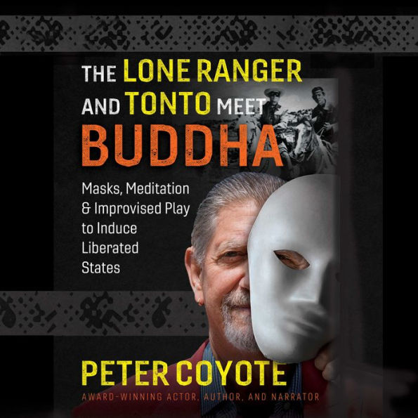 The Lone Ranger and Tonto Meet Buddha: Masks, Meditation, and Improvised Play to Induce Liberated States