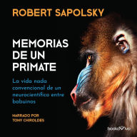 Memorias de un primate (A Primate's Memoir): La vida nada convencional de un neurocientifico entre babuinos (A Neuroscientists Unconventional Life Among the Baboons)