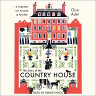 The Story of the Country House: A History of Places and People