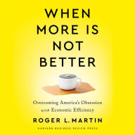 When More Is Not Better: Overcoming America's Obsession with Economic Efficiency