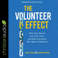 The Volunteer Effect: How Your Church Can Find, Train, and Keep Volunteers Who Make a Difference