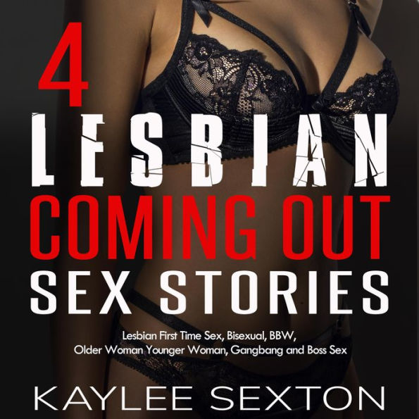 4 Lesbian Coming Out Sex Stories: Lesbian First Time Sex, Bisexual, BBW, Older Woman Younger Woman, Gangbang and Boss Sex