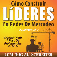 Cómo Construir Líderes En Redes De Mercadeo Volumen Uno: Creación Paso A Paso De Profesionales En MLM