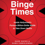 Binge Times: Inside Hollywood's Furious Billion-Dollar Battle to Take Down Netflix